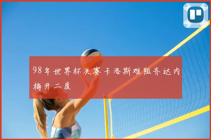 98年世界杯决赛卡洛斯难阻齐达内梅开二度