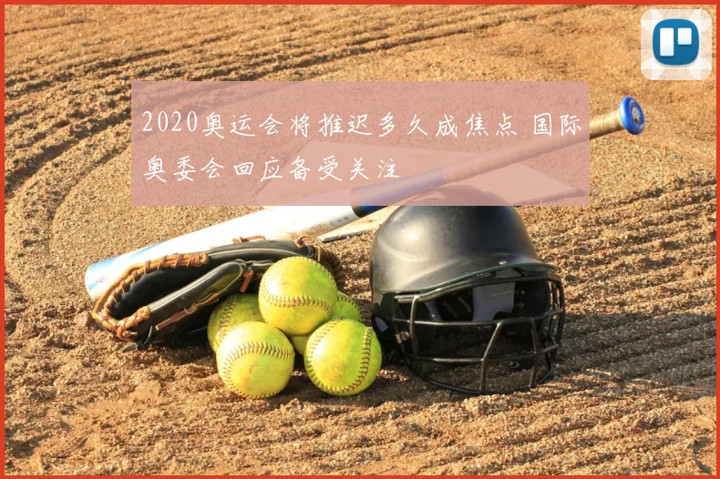 2020奥运会将推迟多久成焦点 国际奥委会回应备受关注